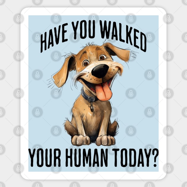 Have You Walked Your Human Today? cute funny dog design Sticker by Luxinda